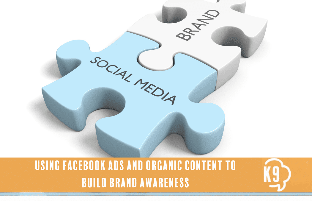 Using Facebook Ads and Organic Content to Build Brand Awareness